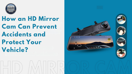 How an HD Mirror Cam Can Prevent Accidents and Protect Your Vehicle?