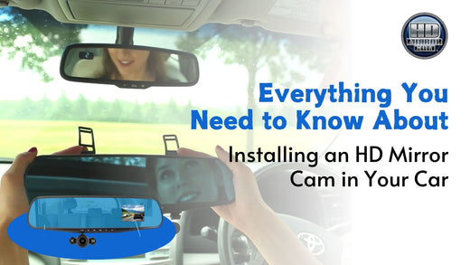 Everything You Need to Know About Installing an HD Mirror Cam in Your Car