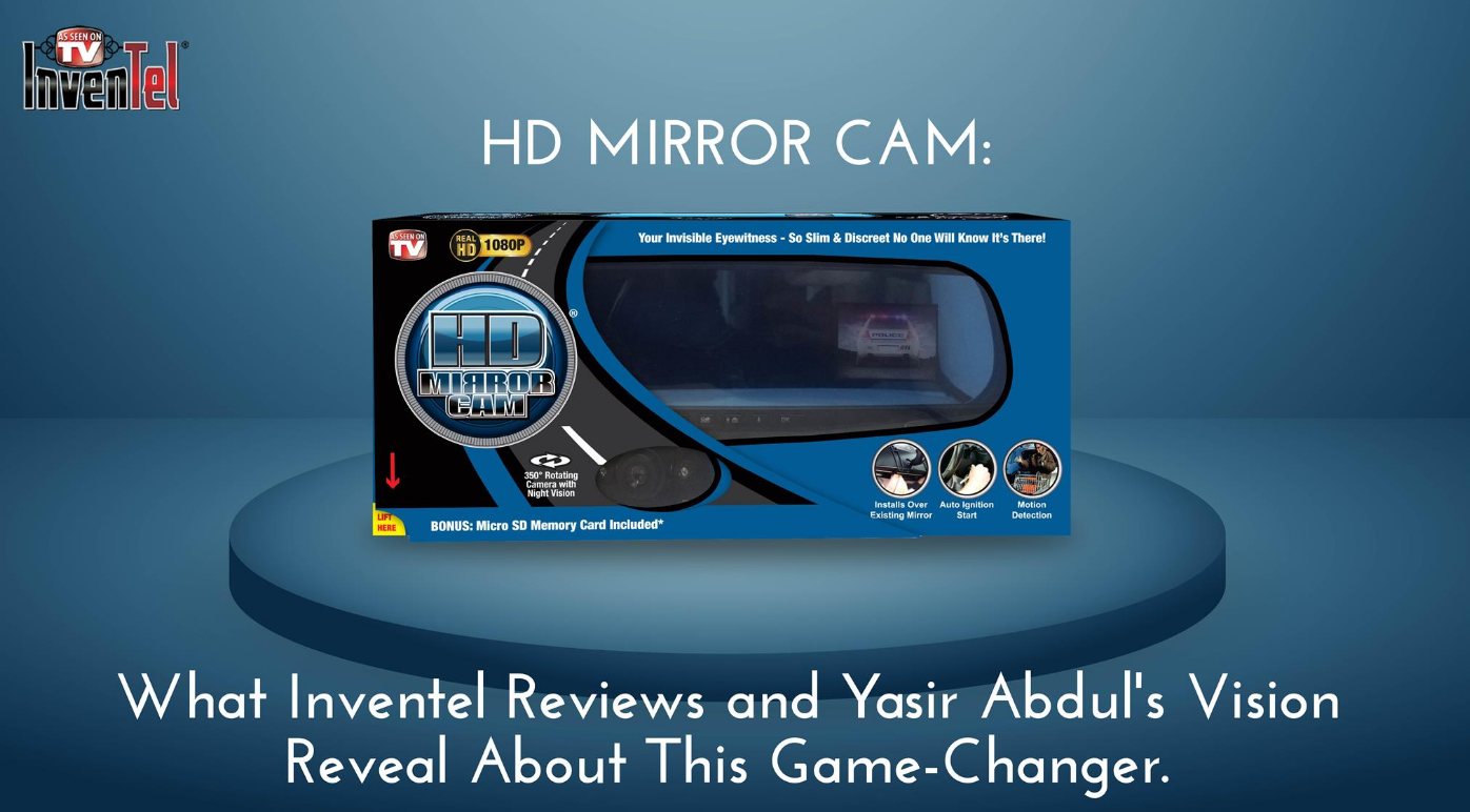 HD Mirror Cam: What Inventel Reviews and Yasir Abdul's Vision Reveal About This Game-Changer